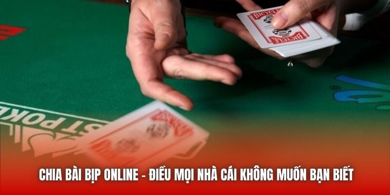 Chia Bài Bịp Online - Điều Mọi Nhà Cái Không Muốn Bạn Biết