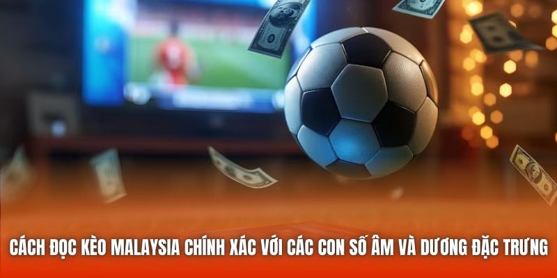 Cách đọc kèo Malaysia chính xác với các con số âm và dương đặc trưng