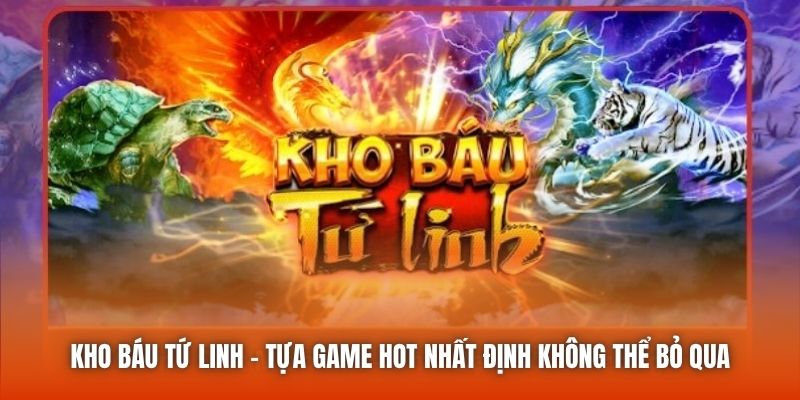 Kho Báu Tứ Linh - Tựa Game Hot Nhất Định Không Thể Bỏ Qua