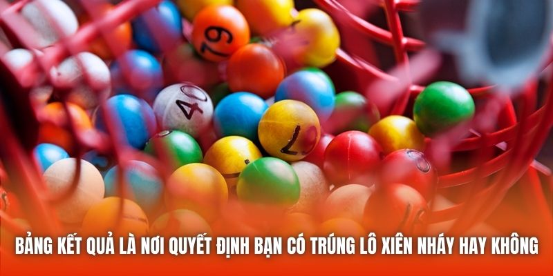 Bảng kết quả là nơi quyết định bạn có trúng lô xiên nháy hay không