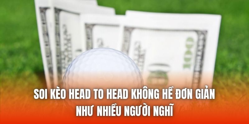 Soi kèo Head To Head không hề đơn giản như nhiều người nghĩ