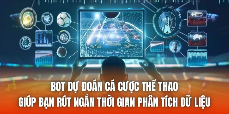 Bot dự đoán cá cược thể thao giúp bạn rút ngắn thời gian phân tích dữ liệu